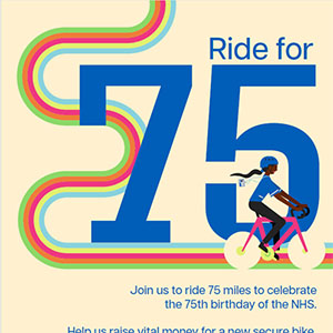 A reproduction of a poster advertising a fundraising event organised by Kingston Hospitals Charity, as part of the celebrations for 75th Anniversary of the NHS. The poster has a light yellow background and text advertising the name of the event, which is called: “Ride for 75.” There is a cartoon drawing of a woman riding a bicycle, and a QR code on the right bottom corner of the poster. The text on the rest of the poster says: “Join us to ride 75 miles to celebrate the 75th birthday of the NHS. Helps us raise vital money for a new secure bike storage facility for staff at Kingston Hospital. Scan the QR code to find out more and donate. Supported by: Epsom Cycling Club, Kingston Wheelers, London Dynamo, New Malden Velo, Surrey Cycle Club, Velosport Cycling Club, Waldy Wheelers.”