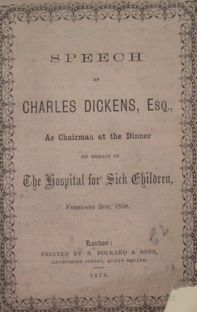 Cover of printed speech given by Charles Dickens for the Hospital for Sick Children. The speech was given in 1858. It was printed and bound in 1874. This image of the front cover of the printed speech reads "Speech of Charles Dickens, esquire, as Chairman at the dinner on behalf of the Hospital for Sick Children, February 9th, 1858." End of text. The border of the page has a floral design.