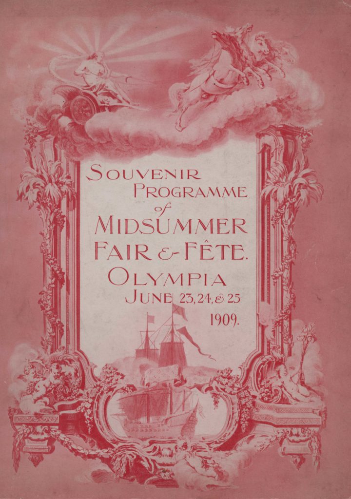 Front page of a sourvenir programme of a Midsummer Fair and Fete held for the Hospital for Sick Children in 1909. Everything on the page (both imagery and text) is different shades of pink, with the text in the middle surrounded by an ornate picture frame. The frame is embellished with cherubs, a large ship, florals and vines, and at the top a horse drawn chariot. The text in the middle reads: "Souvenir programme of Midsummer Fair & Fete. Olympia June 23, 24, & 25 1909."