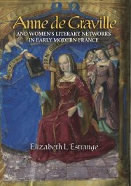 Cover Image of Elizabeth L’Estrange, Anne de Graville. Image is: Master of the Chronique scandaleuse, Anne de Graville receiving a book from a disembodied hand, guided by Cupid; frontispiece of the Chaldean Histories, Abu Dhabi, Louvre, LAD 2014.029, fol. 2v, c. 1508–10 (photo: © Les Enluminures)