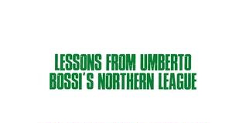 Promotional graphic for League Yesterday and Today event. Consists of a section from the book's front cover on a white background with green text in black capitals saying "Lessons from Umberto Bossi's Northern League